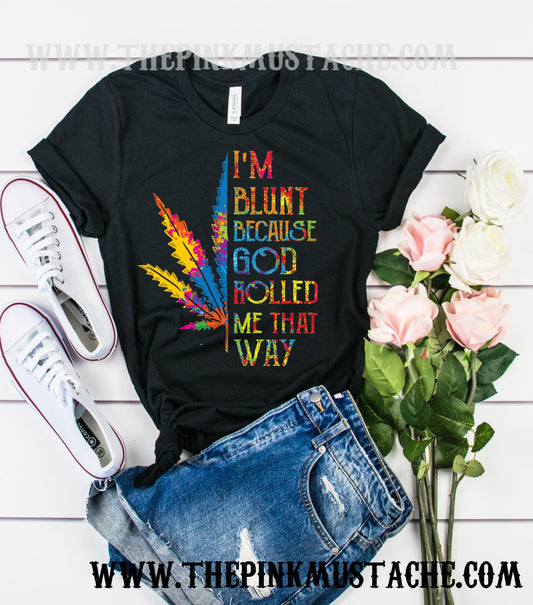 I'm Blunt Because God Rolled Me That Way Tee / Softstyle Shirt