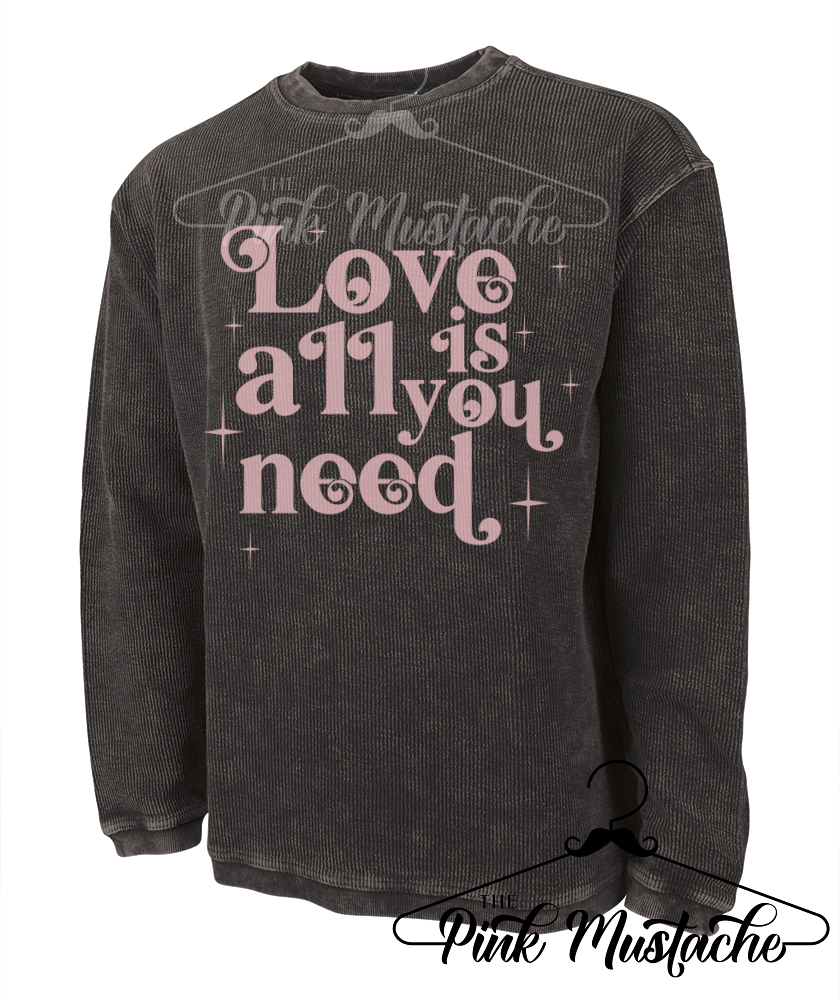 Love Is All You Need Corded Sweatshirt -Quality Charles River Corded Camden Crew - Southern Style/ Western Style/ Valentines FunStyle