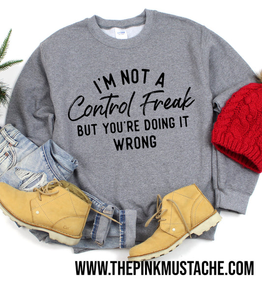 I'm Not A Control Freak But You're Doing It Wrong Sweatshirt/Sizes S-XXXL / Funny Mom Sweater/ Quarantine