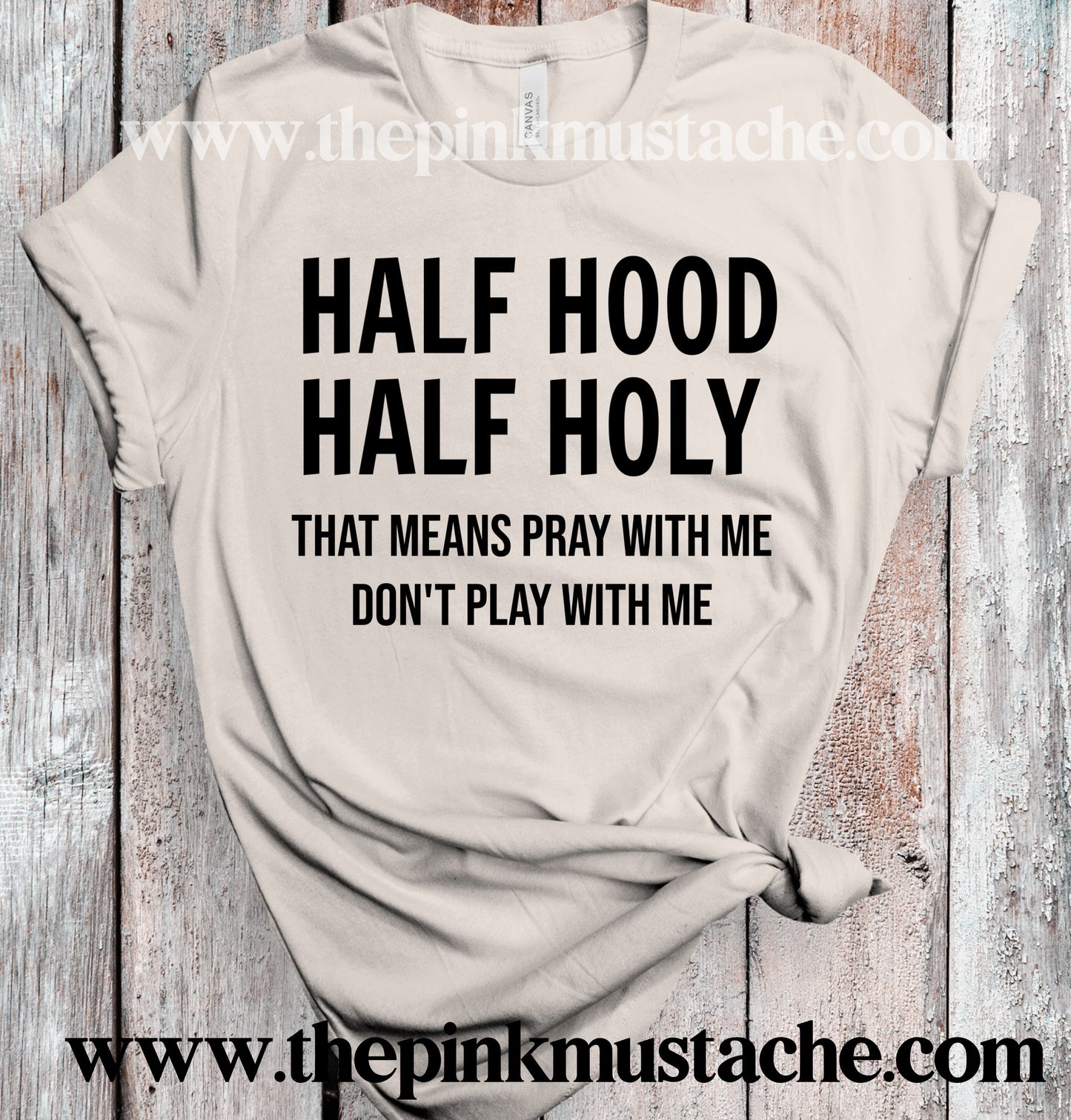 Half Hood Half Holy - That Means Pray With Me Don't Play With Me - Super Soft Tee / Bella Canvas Quality Shirt