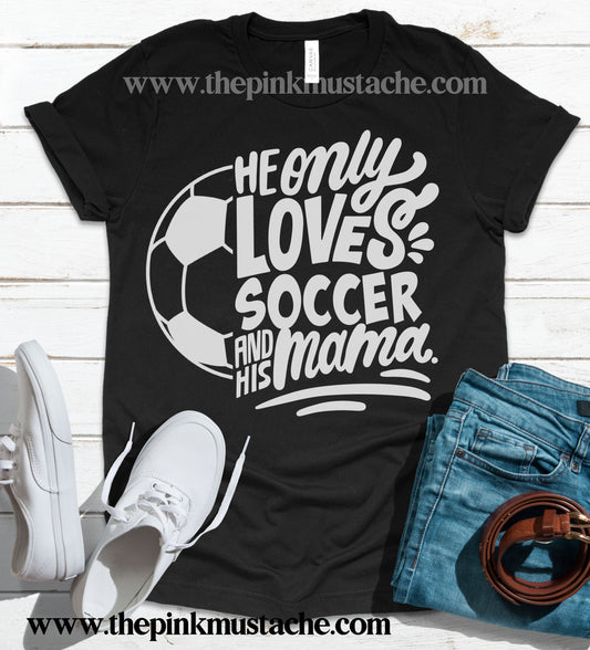 He Only Loves Soccer And His Mama - Soccer Mom T-Shirt / Soccer Mom Shirt / Bella Canvas Tee