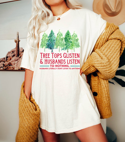 Bella or Comfort Colors Tree Tops Glisten And Husbands Listen - To Nothing- Husbands Literally Don't Listen To Anything - Funny Christmas Shirt
