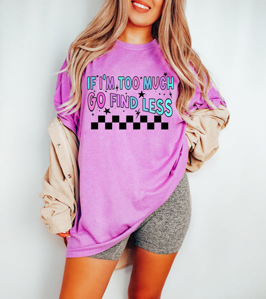 If I'm Too Much, Go Find Less Tee/ Funny Soft Style Purple Orchid Shirt