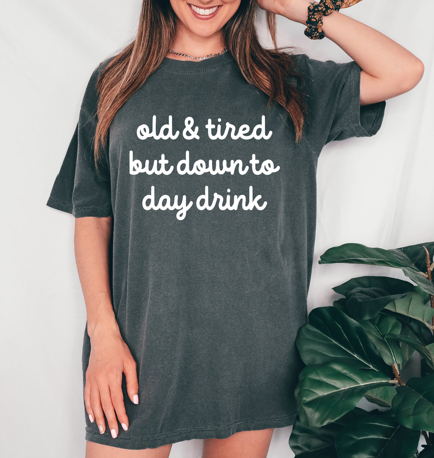 Old and Tired But Down To Day Drink Tee  / Funny Oversized Cover Up or Tee