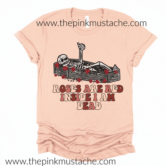 Roses are Red Inside I Am Dead Skeleton Funny Valentines Tee -  Super Cute Valentine's Tee - Youth and Adult Sizing Available