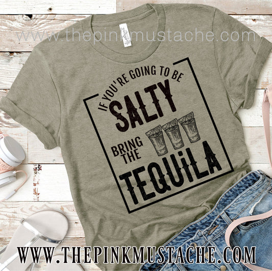 If You're Going To Be Salty,  Bring The Tequila - Tee / Bella Canvas T-Shirt/ Funny Graphic Tee/ Salty - Tequila- St. Patricks Day/ Cinco De Mayo