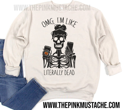 OMG I'm Like Literally Dead Halloween Funny Sweatshirt  - Halloween Shirt/ Halloween Sweatshirt