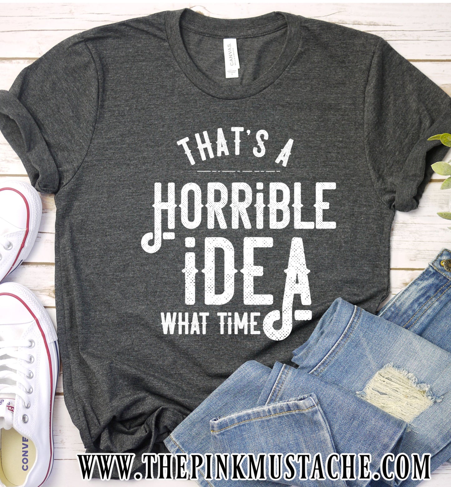 That's A Terrible Idea, What Time Tee/ Funny T Shirt / Funny Graphic Tee