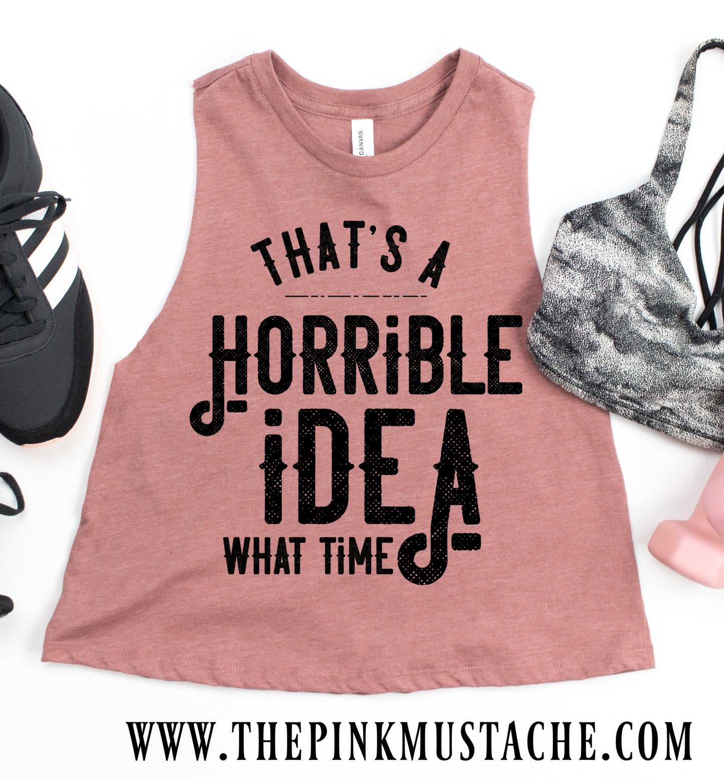 That's A Horrible Idea, What Time Funny Workout Cropped Tank/ Crossfit Tank/ Work Out Tank Top / Crop Muscle Tank
