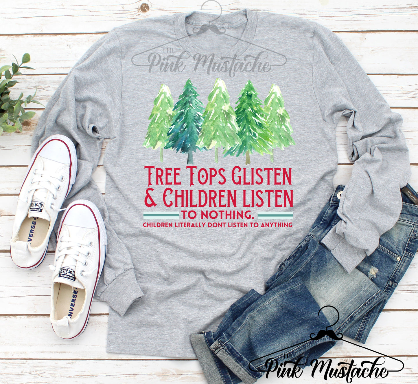 Long Sleeved Tree Tops Glisten And Children Listen - To Nothing- Children Literally Don't Listen To Anything - Funny Christmas Shirt