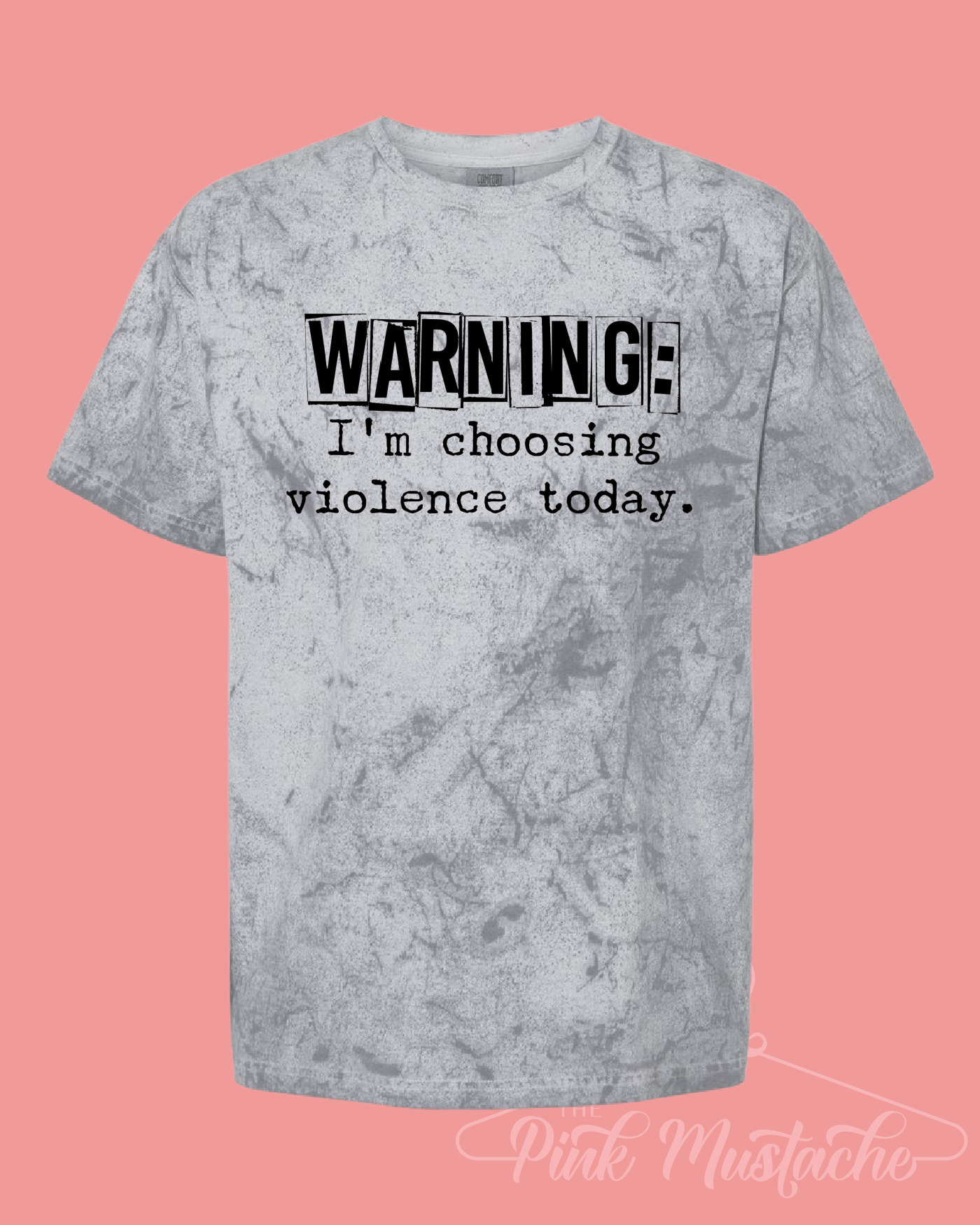 Warning: I'm Choosing Violence Today Funny Comfort Colors Color Blast Distressed Tee- Sizes and Inventory Limited