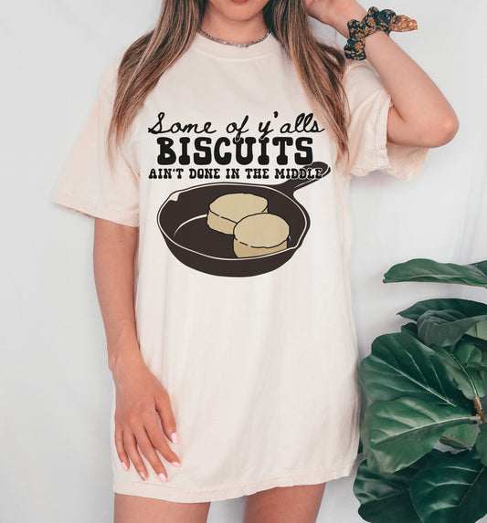 Comfort Colors or Bella Canvas Some Of Y'alls Biscuits Ain't Done In The Middle Shirt/ Funny Tee